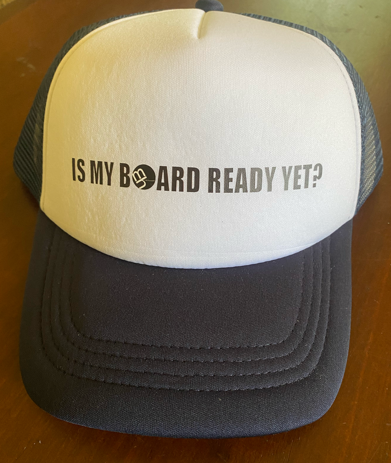 Is my board ready yet? Trucker hat